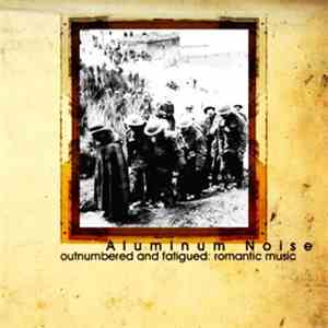 Aluminum Noise - Outnumbered And Fatigued: Romantic Music download free