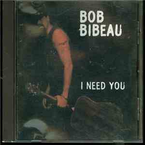 Bob Bibeau - I Need You download free