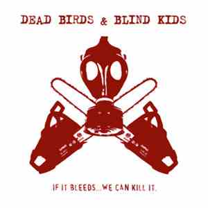 Dead Birds And Blind Kids - If It Bleeds... We Can Kill It download free