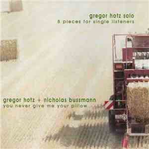 Gregor Hotz - Solo / Gregor Hotz + Nicholas Bussmann - 8 Pieces For Single Listeners / You Never Give Me Your Pillow download free