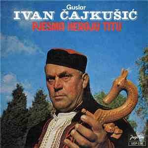 Ivan Čajkušić - Pjesma Heroju Titu download free