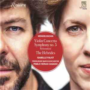 Mendelssohn, Isabelle Faust, Freiburger Barockorchester, Pablo Heras-Casado - Violin Concerto, Symphony No. 5 'Reformation', The Hebrides download free
