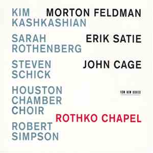 Morton Feldman / Erik Satie / John Cage - Kim Kashkashian, Sarah Rothenberg, Steven Schick, Houston Chamber Choir, Robert Simpson  - Rothko Chapel download free